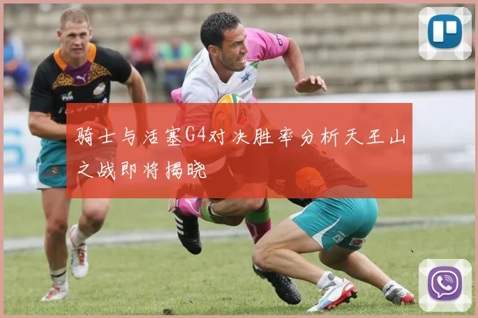 骑士与活塞G4对决胜率分析天王山之战即将揭晓